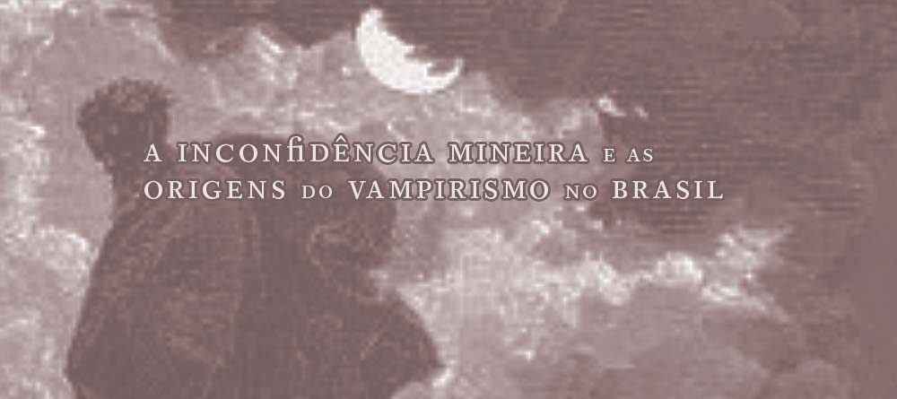 inconfidencia mineira e origens do vampirismo no brasil