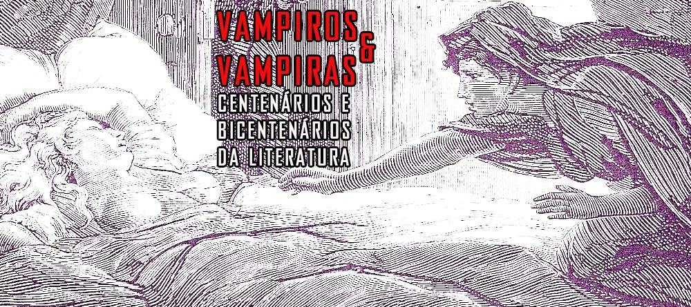 vampiros e vampiras centenarios e bicentenarios da literatura